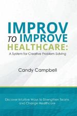 Improv to Improve Healthcare: A System for Creative Problem-Solving