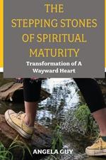 The Stepping Stones of Spiritual Maturity: Transformation of a Wayward Heart