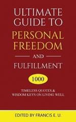 Ultimate Guide to Personal Freedom and Fulfillment: 1000 Timeless Quotes & Wisdom Keys on Living Well