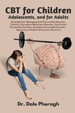 CBT for Children, Adolescents, and Adults: Strategies for Managing Anti-Personality, Disruptive Behaviour, Anti-Social Personality, Avoidant Personality, Oppositional Defiant & Conduct Disorders