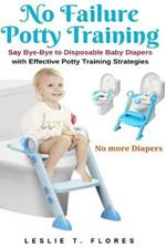 No Failure Potty Training: Say Bye-Bye to Disposable Baby Diapers with Effective Potty Training Strategies