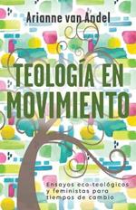 Teologia en Movimiento: Ensayos eco-teologicos y feministas para tiempos de cambio