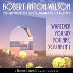 Whatever You Say You Aren't with Robert Anton Wilson