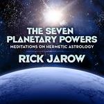 Seven Planetary Powers, The - Meditations on Hermetic Astrology with Rick Jarow