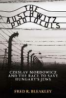 The Auschwitz Protocols: Ceslav Mordowicz and the Race to Save Hungary's Jews