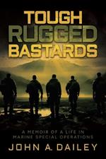 Tough Rugged Bastards: A Memoir of a Life in Marine Special Operations