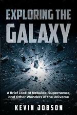 Exploring the Galaxy: A Brief Look at Nebulae, Supernovae, and Other Wonders of the Universe