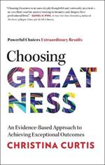 Choosing Greatness: An Evidence-Based Approach to Achieving Exceptional Outcomes