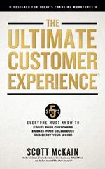 Ultimate Customer Experience: 5 Steps Everyone Must Know to Excite Your Customers, Engage Your Colleagues, and Enjoy Your Work