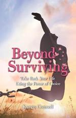 Beyond Surviving: Take Back Your Life Using the Power of Choice