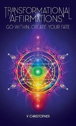 Transformational Affirmations: Go Within, Create Your Fate