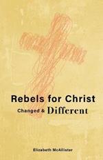 Rebels for Christ: Changed & Different