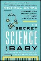 The Secret Science of Baby: The Surprising Physics of Creating a Human, from Conception to Birth--and Beyond