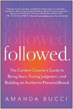 Followed: The Content Creator's Guide to Being Seen, Facing Judgment, and Building an Authentic Personal Brand