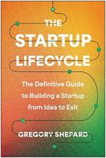 The Startup Lifecycle: The Definitive Guide to Building a Startup from Idea to Exit