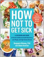 How Not to Get Sick: A Cookbook and Guide to Prevent and Reverse Insulin Resistance, Lose Weight, and  Fight Chronic Disease