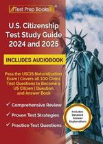 US Citizenship Test Study Guide 2024 and 2025: Pass the USCIS Naturalization Exam Covers all 100 Civics Test Questions to Become a US Citizen Question and Answer Book