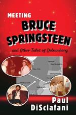 Meeting Bruce Springsteen ... and Other Tales of Debauchery