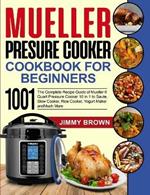 Mueller Pressure Cooker Cookbook for Beginners 1000: The Complete Recipe Guide of Mueller 6 Quart Pressure Cooker 10 in 1 to Saute, Slow Cooker, Rice Cooker, Yogurt Maker and Much More