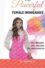 The Powerful Female Immigrant: The Women, The Stories, The Movements