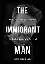 The Immigrant Man: Global Men Making an Impact in the United States and Beyond