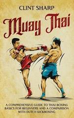 Muay Thai: A Comprehensive Guide to Thai Boxing Basics for Beginners and a Comparison with Dutch Kickboxing