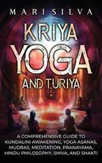 Kriya Yoga and Turiya: A Comprehensive Guide to Kundalini Awakening, Yoga Asanas, Mudras, Meditation, Pranayama, Hindu Philosophy, Shiva, and Shakti