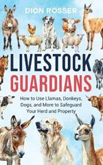 Livestock Guardians: How to Use Llamas, Donkeys, Dogs, and More to Safeguard Your Herd and Property