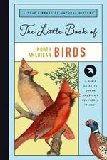 The Little Book of North American Birds: A Guide to North America's Songbirds, Waterfowl, Birds of Prey, and More