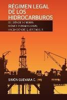 REGIMEN LEGAL DE LOS HIDROCARBUROS. De donde venimos, donde estamos (2021), hacia donde queremos ir