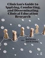 Clinician’s Guide to Applying, Conducting, and Disseminating Clinical Education Research