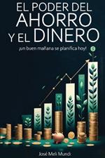 El Poder del Ahorro y el Dinero: un buen ma?ana se planifica hoy!: un buen manana se planifica hoy!