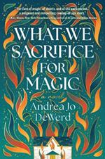 What We Sacrifice for Magic: A Novel