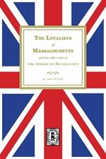 The Loyalists of Massachusetts and the other side of the American Revolution