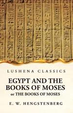 Egypt and the Books of Moses Or the Books of Moses; Illustrated by the Monuments of Egypt