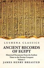 Ancient Records of Egypt Historical Documents From the Earliest Times to the Persian Conquest Volume 1