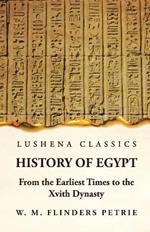 History of Egypt From the Earliest Times to the Xvith Dynasty