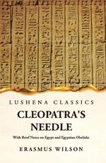 Cleopatra's Needle With Brief Notes on Egypt and Egyptian Obelisks