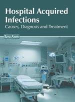 Hospital Acquired Infections: Causes, Diagnosis and Treatment