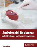 Antimicrobial Resistance: Global Challenges and Future Interventions