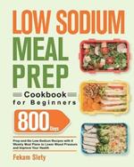 Low Sodium Meal Prep Cookbook for Beginners: 800-Day Prep-and-Go Low-Sodium Recipes with No-Stress Meal Plans to Lower Blood Pressure and Improve Your Health