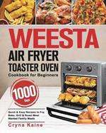 WEESTA Air Fryer Toaster Oven Cookbook for Beginners: 1000-Day Quick & Easy Recipes to Fry, Bake, Grill & Roast Most Wanted Family Meals