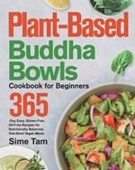 Plant-Based Buddha Bowls Cookbook for Beginners: 365-Day Easy, Gluten-Free, Oil-Free Recipes for Nutritionally Balanced, One- Bowl Vegan Meals