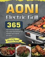 AONI Electric Grill Cookbook for Beginners: 365-Day Flavorful, Stress-free Indoor Grill Recipes to Impress Your Friends and Family