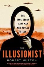 The Illusionist: The True Story of the Man Who Fooled Hitler