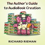 Author's Guide to Audiobook Creation, The