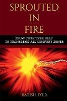 Sprouted In Fire: Know your true self to transcend all comfort zones