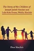The Story of the Children of Joseph Jarrell Sinclair and Lula Kate Evans, Welch, Sinclair