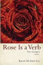 Rose Is a Verb: Neo-Georgics