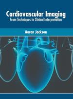 Cardiovascular Imaging: From Techniques to Clinical Interpretation